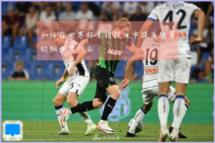 如何在世界杯竞猜投注中提高胜算的秘诀是什么