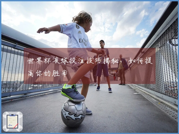 世界杯滚球投注技巧揭秘，如何提高你的胜率